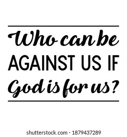 Who can be against us if God is for us. Vector Quote