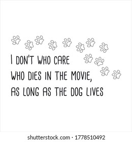 I don’t who care who dies in the movie, as long as the dog lives. Vector Quote