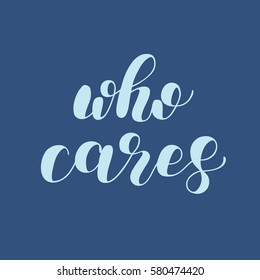 Who cares. Brush hand lettering vector illustration. Inspiring quote. Motivating modern calligraphy. Can be used for photo overlays, posters, apparel design, prints, home decor and more.