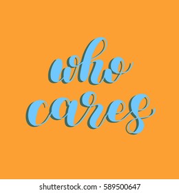 Who cares. Brush hand lettering vector illustration. Inspiring quote. Motivating modern calligraphy. Can be used for photo overlays, posters, apparel design, prints, home decor and more.
