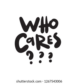 Who cares. Hand drawn sarcastic quote. Made in vector.