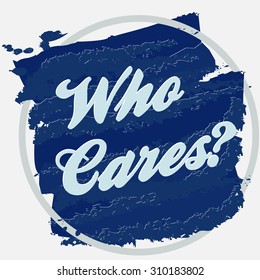 Who cares - hand lettered phrase on a blue grungy hand-painted background, t-shirt apparel print design, quote poster. Vector