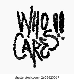 Who cares typography Lettering Grunge distressed Texture Composition Design for clothing or poster ink