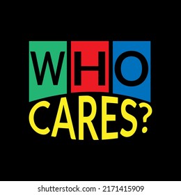 Who cares ? typography lettering for t shirt ready for print