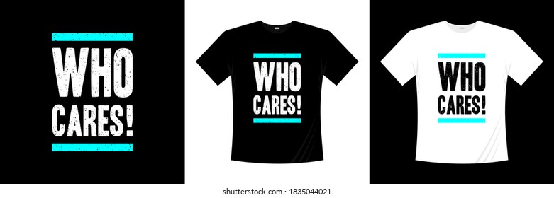 who cares! typography t-shirt design