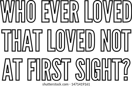 Who ever loved that loved not at first sight