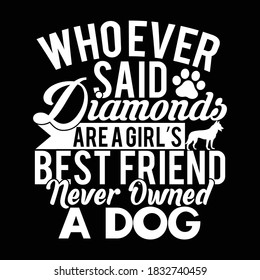 Who Ever Said Diamonds Are A Girl's Best Friend Never Owned A Dog. Typography Lettering Design, Vector Illustration