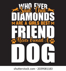 Who ever said that diamonds are a girls best friend never owned a dog t shirt design, vector file.