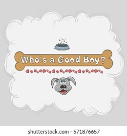 Who is a good boy - question for dog.