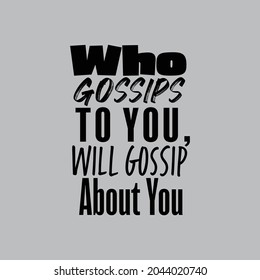 "Who Gossips To You, Will Gossip About You". Inspirational and Motivational Quotes Vector. Suitable for Cutting Sticker, Poster, Vinyl, Decals, Card, T-Shirt, Mug and Various Other.
