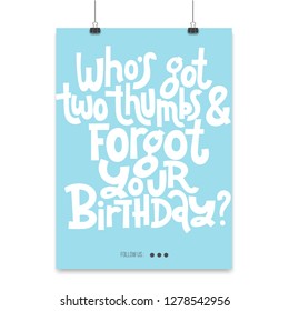 Who is got two thumbs and forgot your birthday - Poster with hand drawn phrase about birthday in the style of black humor. Quote for a party, social media, gift. Modern concept typography layout. 