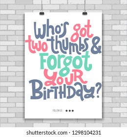 Who is got two thumbs and forgot your birthday - Poster with hand drawn phrase about birthday in the style of black humor. Quote for a party, social media, gift. Modern concept typography layout. 