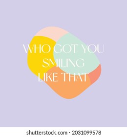 Who got you smiling like t inspirational design with pastel background. Graphic designmotivational quote for print, card, poster, textile, banner etc. Flat style vector illustration. Kindness concept