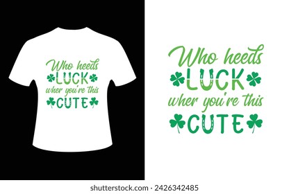 Who heeds luck wher you're this cute holiday, holiday - event, horizontal, st. patrick's day, green, march, patrick, luck, celebration, vector, typography, party, design, element, decoration, sticker
