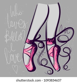 who loves ballet?  i love!  dancing illustration with legs in pointe shoes, twisted tapes,  hand write lettering composition. grey wall and pink shoes. girlish poster for t shirt. 