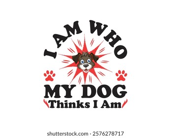 I am who my dog thinks i am funny dog lover t shirt design