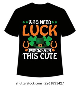 who need luck when you're this cute St. Patrick's Day Shirt Print Template, Lucky Charms, Irish, everyone has a little luck Typography Design