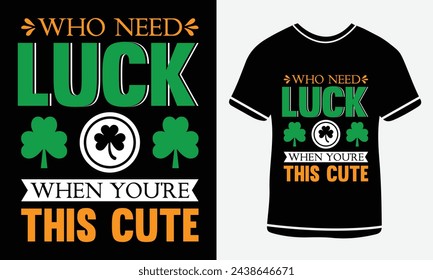 Who need luck when you're this cute - St patrick's day t shirt design - vector art - Print 