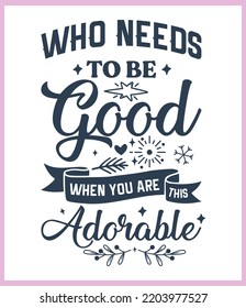 Who needs to be good when you are this adorable. Funny Christmas quote and saying vector. Hand drawn lettering phrase for Christmas. Good for T shirt print, poster, card, mug, and gift design.