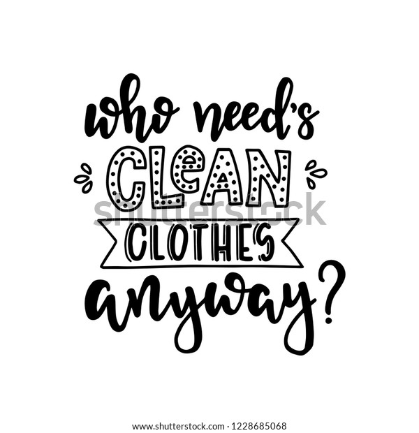 Who Needs Clean Clothes Anyway Hand Stock Vector (Royalty Free