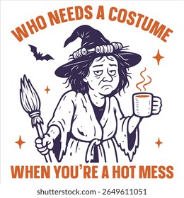 Who Needs A Costume When You're A Hot Mess - Trending Spooky Halloween T-shirt Vector, Season Of The Witch Illustration, Scary Holiday Quotes