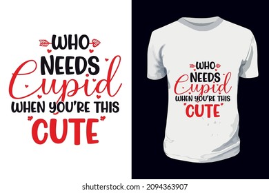  who needs cupid when you are this cute  Valentines Day Typography T-shirt Design