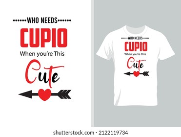 Who needs Cupid when you're this Cute. Best Gift for Valentine’s Day. Special Gift for every lover.