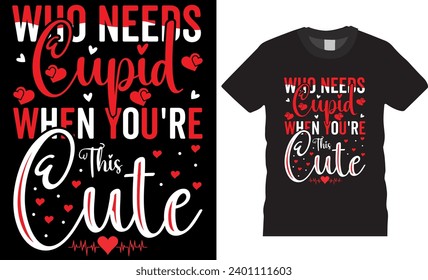 Who needs cupid when you're this cute, t shirt design. Happy Valentine's Day is on a mission to make love a daily celebration. Valentine's Unique t shirt design ready for print, banner, sticker,  pod