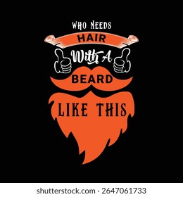 Who Needs Hair with A Beard Like This. Vector Illustration quote. Design for Men t shirt, typography, print, gift card, mug design.  Gift for boys or male. POD.