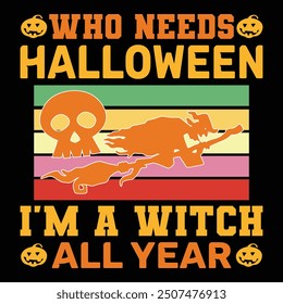 WHO NEEDS HALLOWEEN I M A WITCH ALL YEAR.