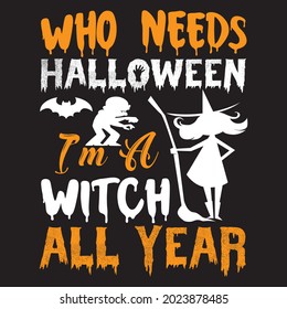 Who needs Halloween I'm a witch all year t-shirt design, vector file.