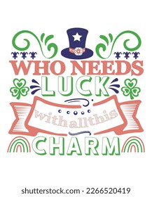 Who needs luck with all my charm St Patrick's day design, St Patrick's day SVG, St Patrick's day bundle ,design bundle, cutting file, SVG design bundle, t shirt design 