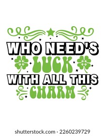 Who need's luck with all this charm St Patrick's day design, St Patrick's day SVG, St Patrick's day bundle ,design bundle, cutting file, SVG design bundle, t shirt design 