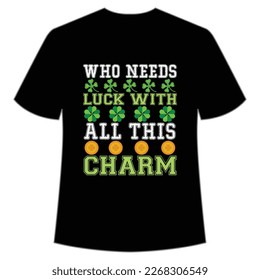 who needs luck with all this charm St Patrick's Day Shirt Print Template, Lucky Charms, Irish, everyone has a little luck Typography Design