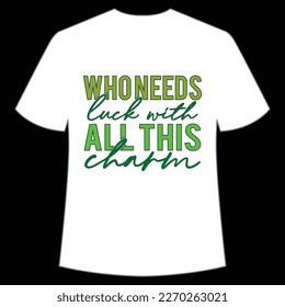 Who needs luck with all this charm Happy St Patrick's day shirt print template, St Patrick's design, typography design for Irish day, women day, lucky clover, Irish gift