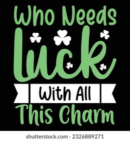 Who Needs Luck With All This Charm Happy St. Patrick's Day