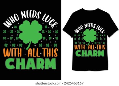 who needs luck with  all this charm t shirt