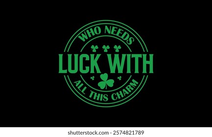 Who needs luck with all this charm ST Patrick t shirt design