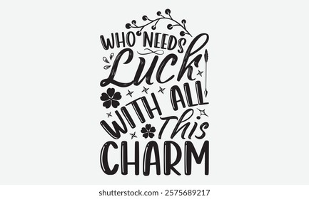 Who Needs Luck With All This Charm - St. Patrick’s Day T-Shirt Designs, Sometimes It's Okay To Look Back, Lettering For Calligraphy Vector, Dream Lettering Quotes For Poster Printable Etc, 