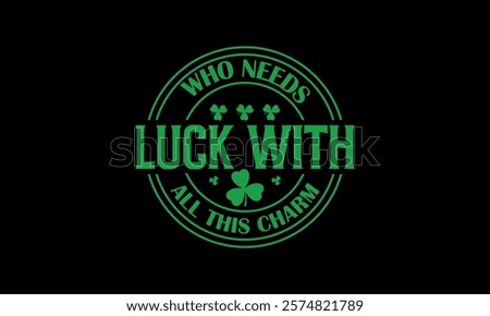 Who needs luck with all this charm ST Patrick t shirt design