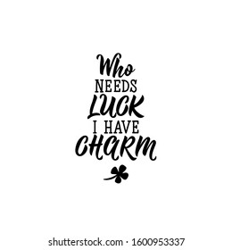 Who needs luck i have charm. Lettering. Inspirational and funny quotes. Can be used for prints bags, t-shirts, posters, cards. St Patrick's Day card