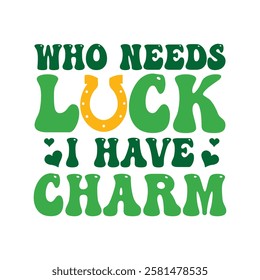 Who Needs Luck I Have Charm - Happy St, Patrick typography T-shirt vector, Saint Patrick's Day gnome Illustration Design, lucky shamrock Clipart