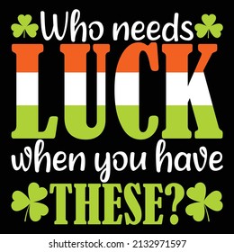 Who needs luck when you have These? St. Patrick's Day T Shirt Design. 