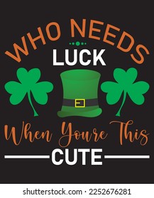Who Needs Luck When You are This Cute St. Patrick's Day T-Shirt Design