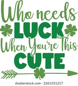 Who needs Luck when you are this cute - St Patrick's Day inspirational lettering design. Irish leprechaun shenanigans lucky charm clover funny quote