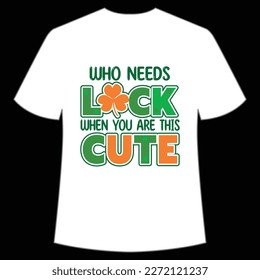 Who Needs Luck When You Are This Cute, St. Patrick's Day Shirt Print Template, Lucky Charms, Irish, everyone has a little luck Typography Design