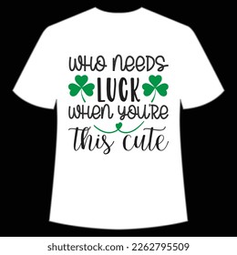 who needs luck when you're this cute St. Patrick's Day Shirt Print Template, Lucky Charms, Irish, everyone has a little luck Typography Design