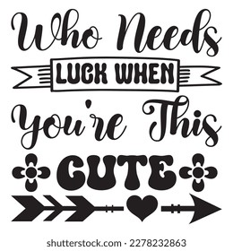 Who Needs Luck when You're This Cute T-shirt Design Vector File