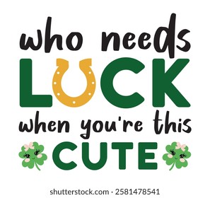 Who Needs Luck When You're This Cute - Happy St, Patrick typography T-shirt vector, Saint Patrick's Day gnome Illustration Design, lucky shamrock Clipart