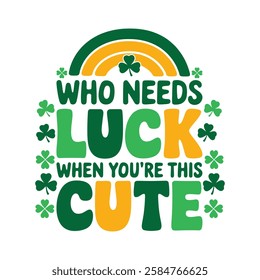 who needs luck when you're this cute t shirt design